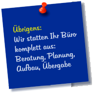 Übrigens: Wir statten Ihr Büro komplett aus: Beratung, Planung,  Aufbau, Übergabe