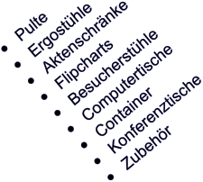 •	Pulte •	Ergostühle •	Aktenschränke •	Flipcharts •	Besucherstühle •	Computertische •	Container •	Konferenztische •	Zubehör