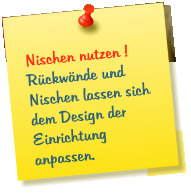 Nischen nutzen ! Rückwände und Nischen lassen sich dem Design der Einrichtung anpassen.